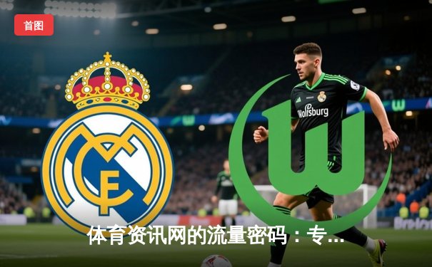 体育资讯网的流量密码：专业深度与情感共鸣的数字化交响