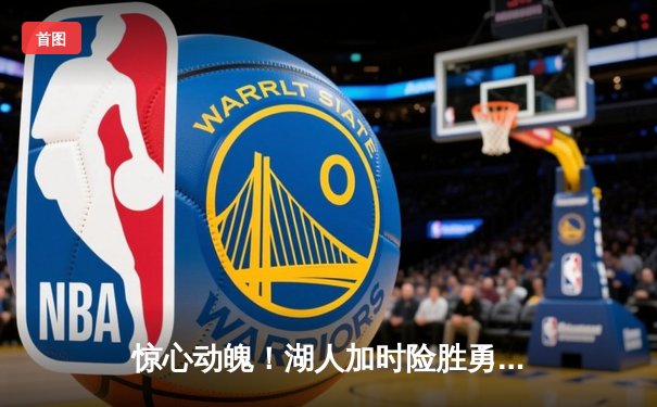 惊心动魄！湖人加时险胜勇士，詹姆斯40分三双创纪录