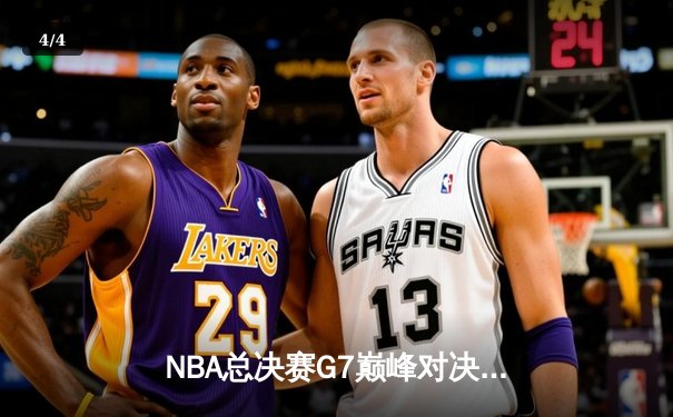 NBA总决赛G7巅峰对决：湖人险胜凯尔特人夺第18冠 - 4