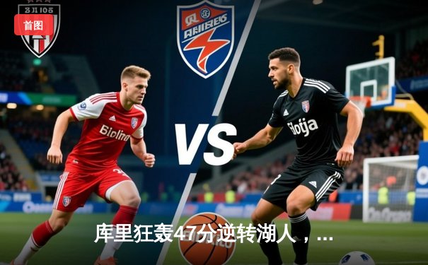 库里狂轰47分逆转湖人，勇士加时险胜晋级西部决赛