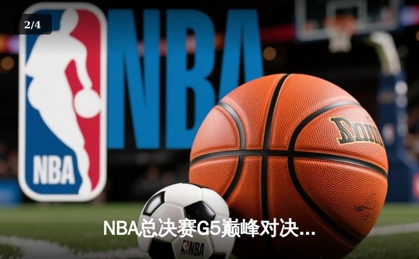 NBA总决赛G5巅峰对决：雄鹿加时险胜太阳 字母哥40+13主宰攻防 - 2