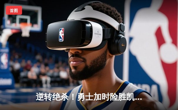 逆转绝杀！勇士加时险胜凯尔特人，库里43分创赛季新高