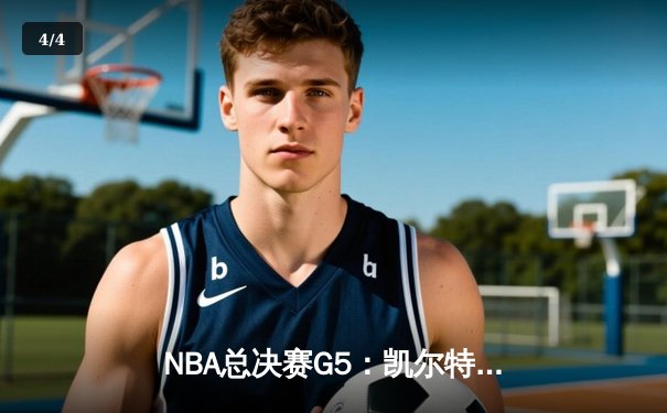 NBA总决赛G5：凯尔特人三巨头合砍85分，抢七大战或将上演 - 4