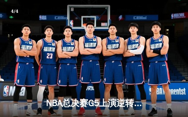 NBA总决赛G5上演逆转奇迹 凯尔特人绝地反击夺赛点 - 4