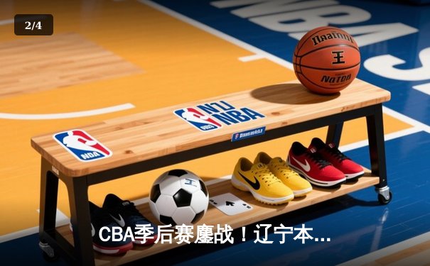 CBA季后赛鏖战！辽宁本钢加时险胜广东宏远，赵继伟关键三分定乾坤 - 2