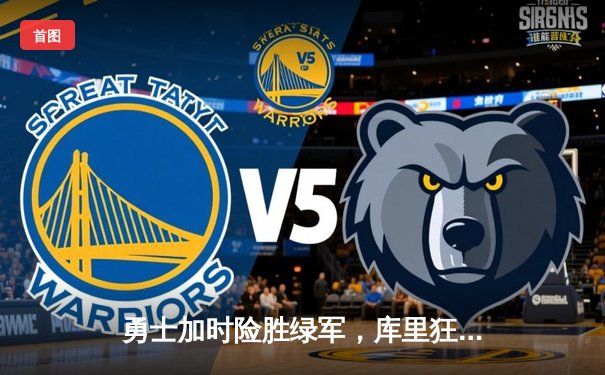 勇士加时险胜绿军，库里狂砍43分率队捍卫主场
