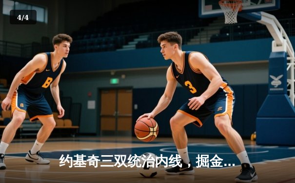 约基奇三双统治内线，掘金加时险胜勇士取赛季开门红 - 4