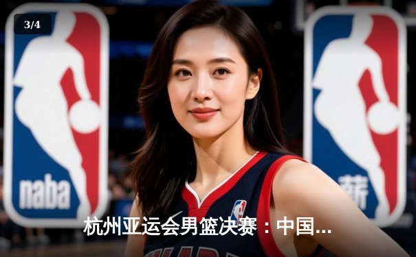 杭州亚运会男篮决赛：中国队力克伊朗队成功卫冕 赵继伟关键三分锁定胜局 - 3