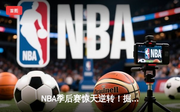 NBA季后赛惊天逆转！掘金加时险胜森林狼，约基奇40+大三双创历史