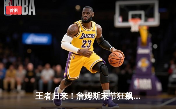 王者归来！詹姆斯末节狂飙19分率湖人逆转掘金，西决悬念再起