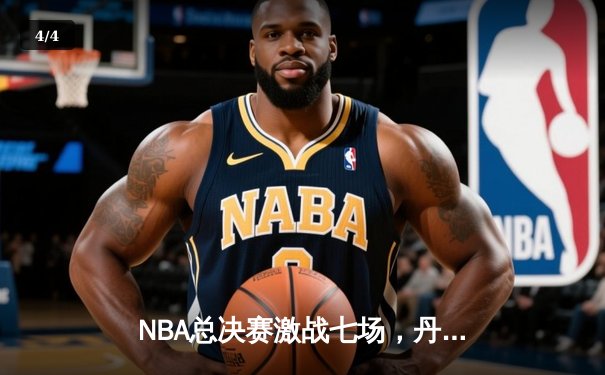 NBA总决赛激战七场，丹佛掘金力克波士顿凯尔特人首夺总冠军 - 4