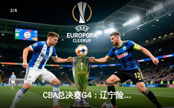 CBA总决赛G4：辽宁险胜新疆夺赛点，弗格狂砍34分彰显外援价值 - 2