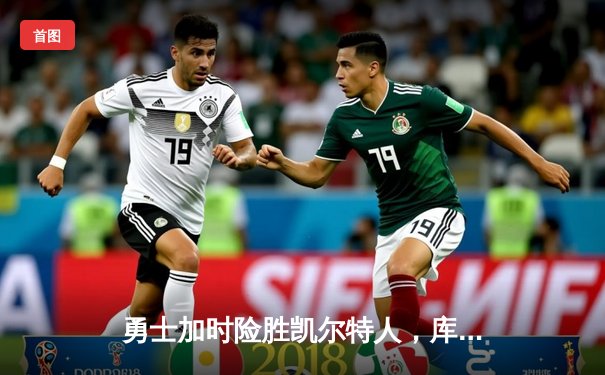 勇士加时险胜凯尔特人，库里狂砍43分率队捍卫主场