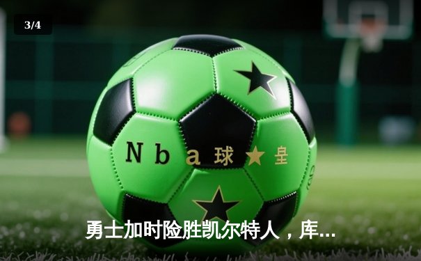 勇士加时险胜凯尔特人，库里狂砍43分上演三分雨 - 3