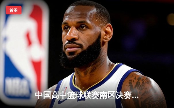 中国高中篮球联赛南区决赛：长沙一中加时险胜成都七中夺冠