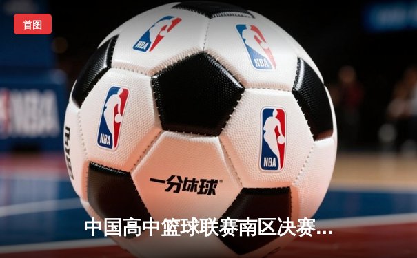 中国高中篮球联赛南区决赛：长沙一中加时险胜成都七中夺冠