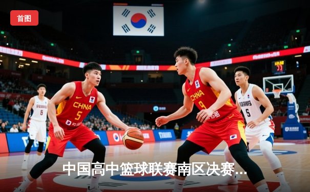 中国高中篮球联赛南区决赛：长沙一中加时险胜成都七中夺冠